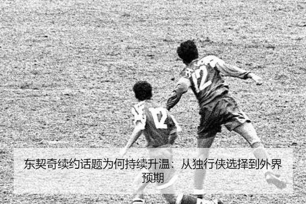 东契奇续约话题为何持续升温：从独行侠选择到外界预期